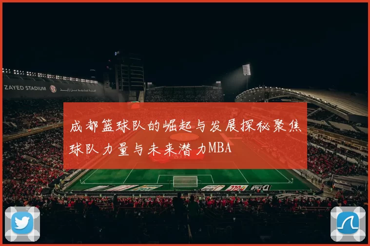 成都篮球队的崛起与发展探秘聚焦球队力量与未来潜力MBA