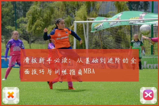 滑板新手必读：从基础到进阶的全面技巧与训练指南MBA
