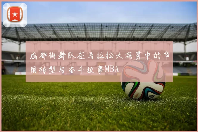成都街舞队在马拉松大满贯中的华丽转型与奋斗故事MBA